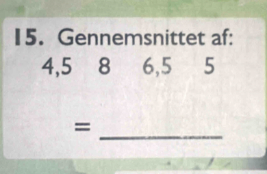 Gennemsnittet af:
4, 5 8 6, 5 5 
_=