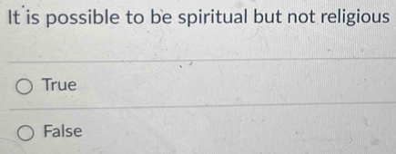 It is possible to be spiritual but not religious
True
False