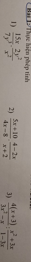 Thực hiện phép tính
1)  15x/7y^3 ·  2y^2/x^2 
2)  (5x+10)/4x-8 ·  (4-2x)/x+2  3)  (4(x+3))/3x^2-x : (x^2+3x)/1-3x 