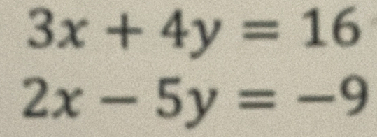 3x+4y=16
2x-5y=-9