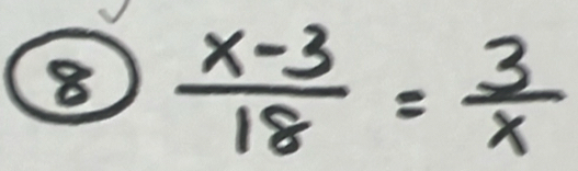 8  (x-3)/18 = 3/x 