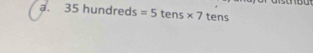 35hu undreds =5 tens * 7 tens