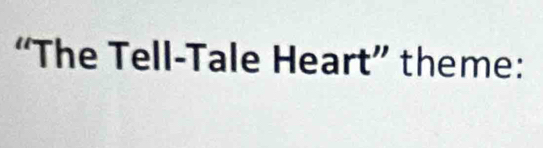 “The Tell-Tale Heart” theme: