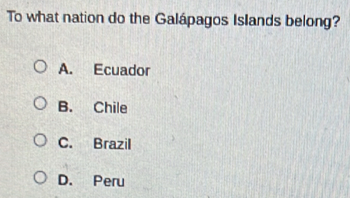 To what nation do the Galápagos Islands belong?
A. Ecuador
B. Chile
C. Brazil
D. Peru