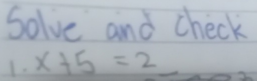 Solve and check 
L. x+5=2