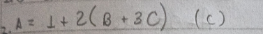 A=1+2(B+3C) (c )