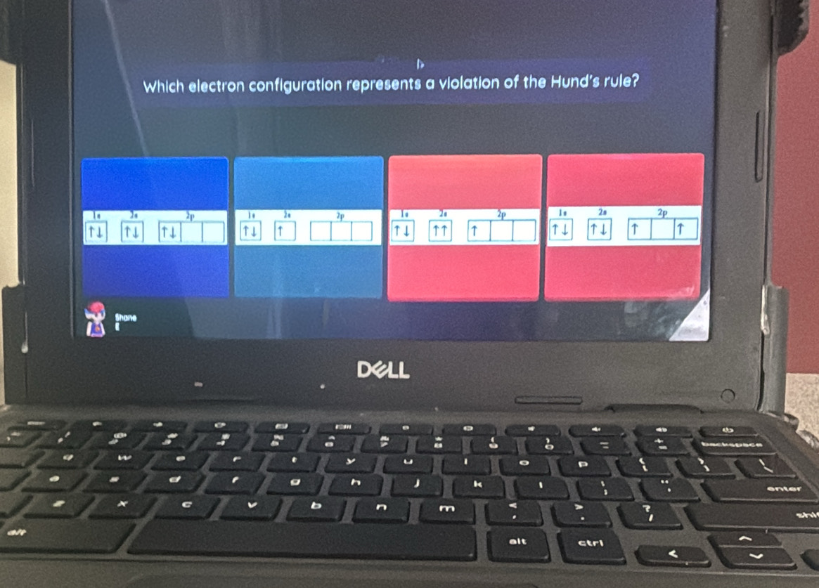Which electron configuration represents a violation of the Hund's rule? 
Is
2p 1o 24 2p 1o 26 2p 1º 2s 2p
↑ j T ↑ ↑
↑↓ ↑ ↑↓ ↑↑ ↑ ↑↓ 
hane 
D 
. 
U 
h 
a 
σ n m 
shi 
alt ctri