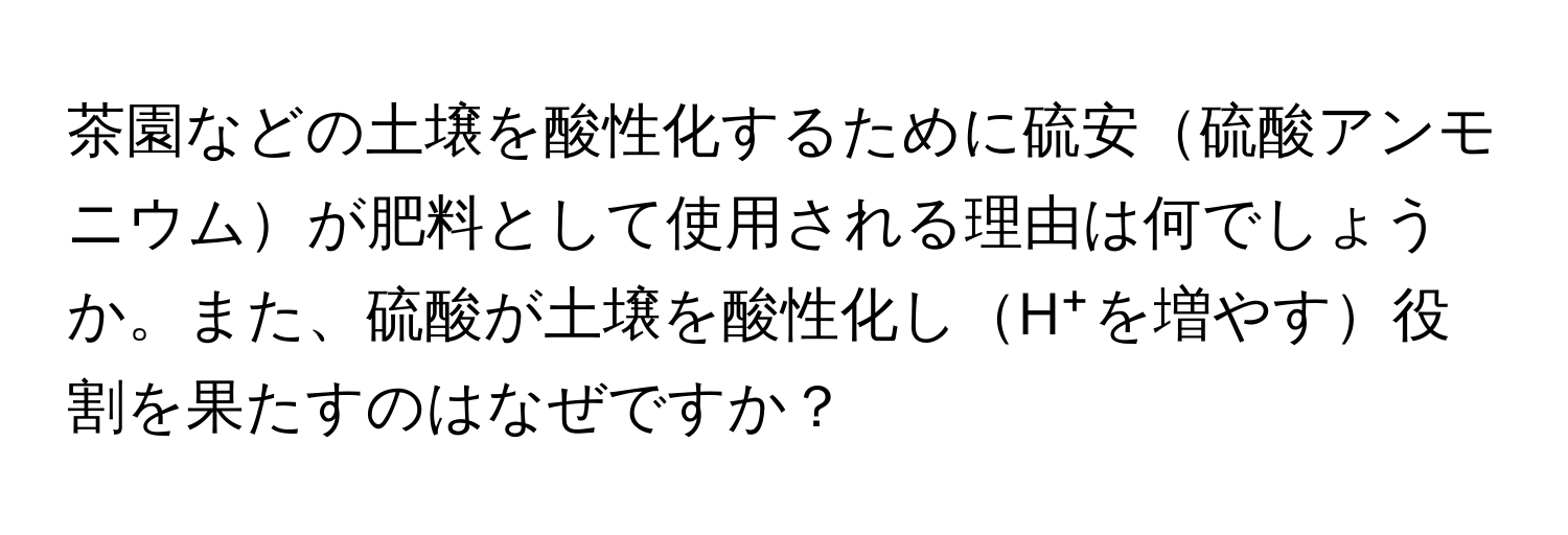 茶園などの土壌を酸性化するために硫安硫酸アンモニウムが肥料として使用される理由は何でしょうか。また、硫酸が土壌を酸性化しH⁺を増やす役割を果たすのはなぜですか？