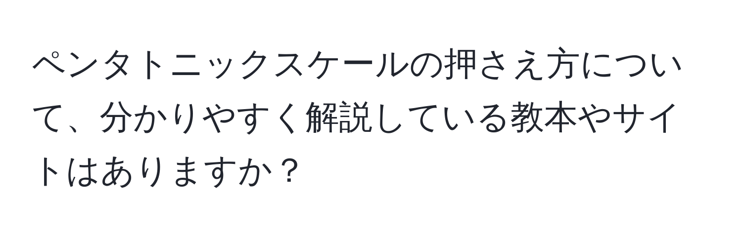 ペンタトニックスケールの押さえ方について、分かりやすく解説している教本やサイトはありますか？