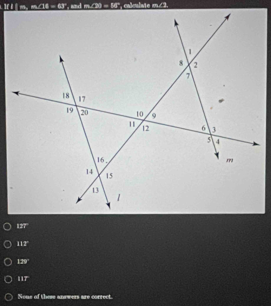 if1 1, m∠ 16=63° , and m∠ 20=50° calculate m∠ 2.
127°
112°
129°
117°
None of these answers are correct.