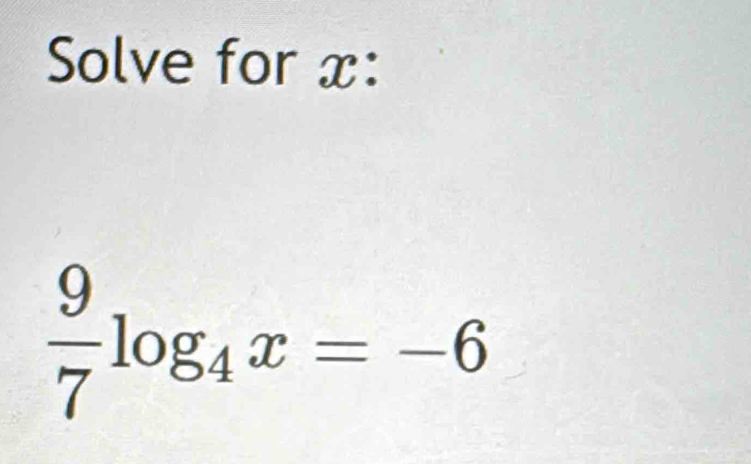 Solve for x :
 9/7 log _4x=-6