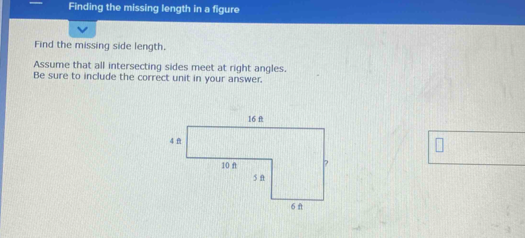 Finding the missing length in a figure 
Find the missing side length. 
Assume that all intersecting sides meet at right angles. 
Be sure to include the correct unit in your answer.