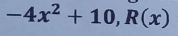 -4x^2+10, R(x)