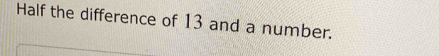 Half the difference of 13 and a number.