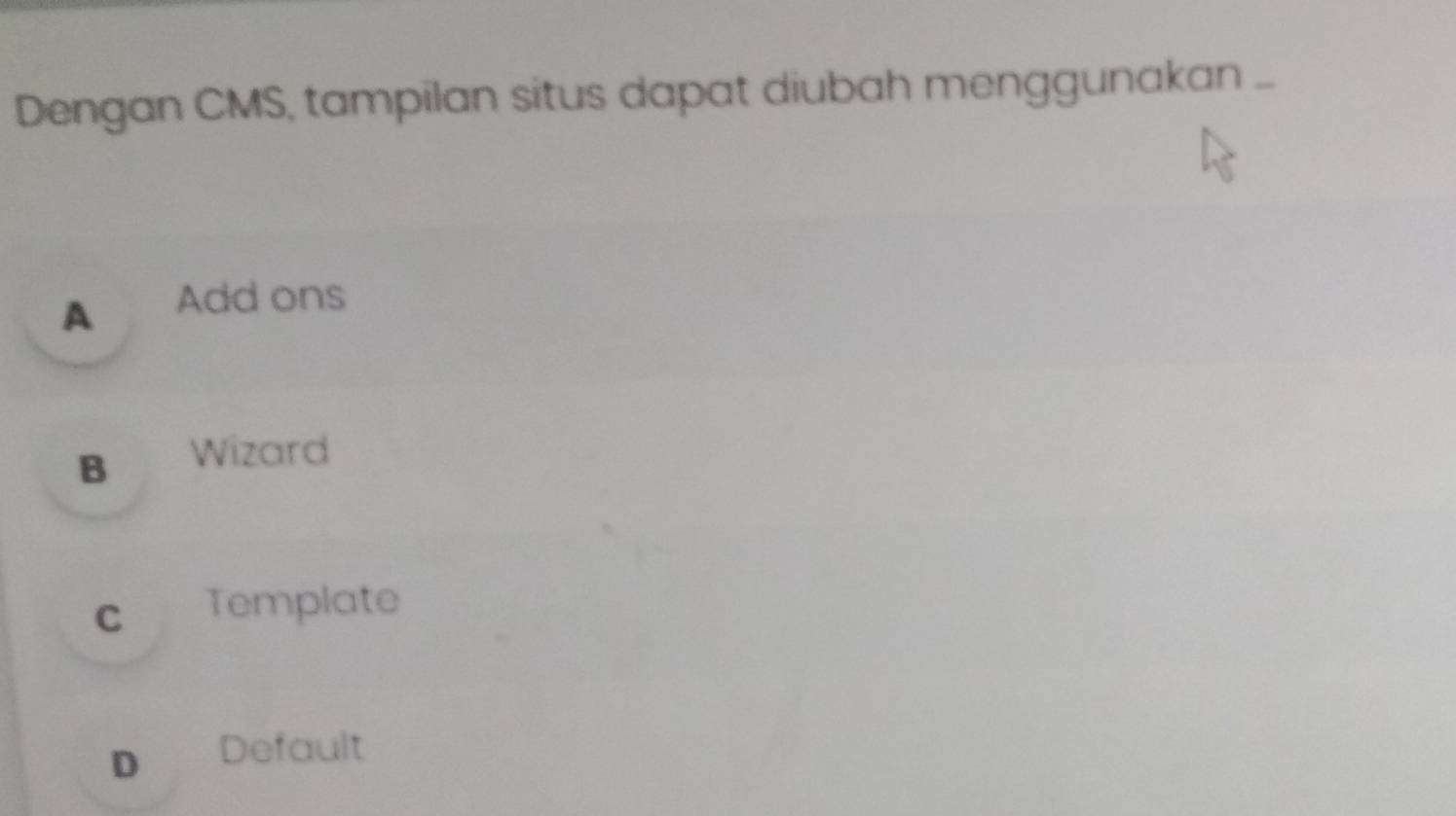Dengan CMS, tampilan situs dapat diubah menggunakan ..
A Add ons
B Wizard
c Template
D Default