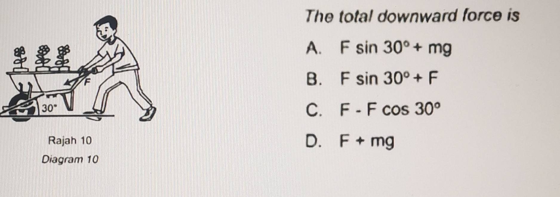 The total downward force is
A. Fsin 30°+mg
B. Fsin 30°+F
C. F-Fcos 30°
D. F+mg