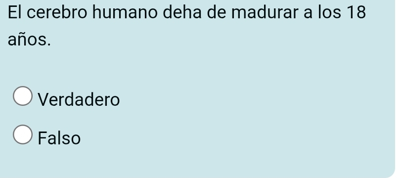 El cerebro humano deha de madurar a los 18
años.
Verdadero
Falso