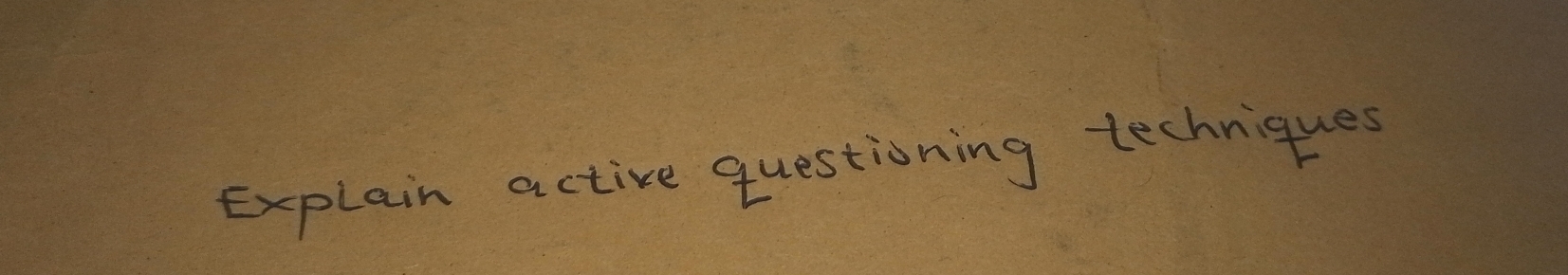 Explain active questioning techniques