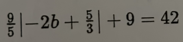  9/5 |-2b+ 5/3 |+9=42