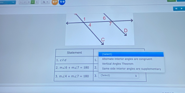 1 2 3 4 5 a 、 N - 
Statement (Select) 
1. cparallel c 1. Alternate interior angles are congruent 
Vertical Angles Theorem 
2. m∠ 6+m∠ 7=180 2. Same side interior angles are supplementary 
3. m∠ 4+m∠ 7=180 3. (Select) 1