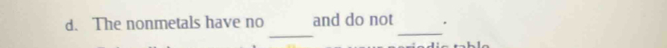 The nonmetals have no and do not . 
_ 
_