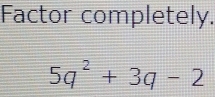 Factor completely.
5q^2+3q-2