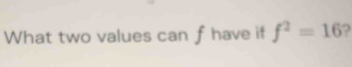 What two values can f have if f^2=16 2