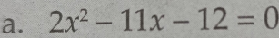 2x^2-11x-12=0