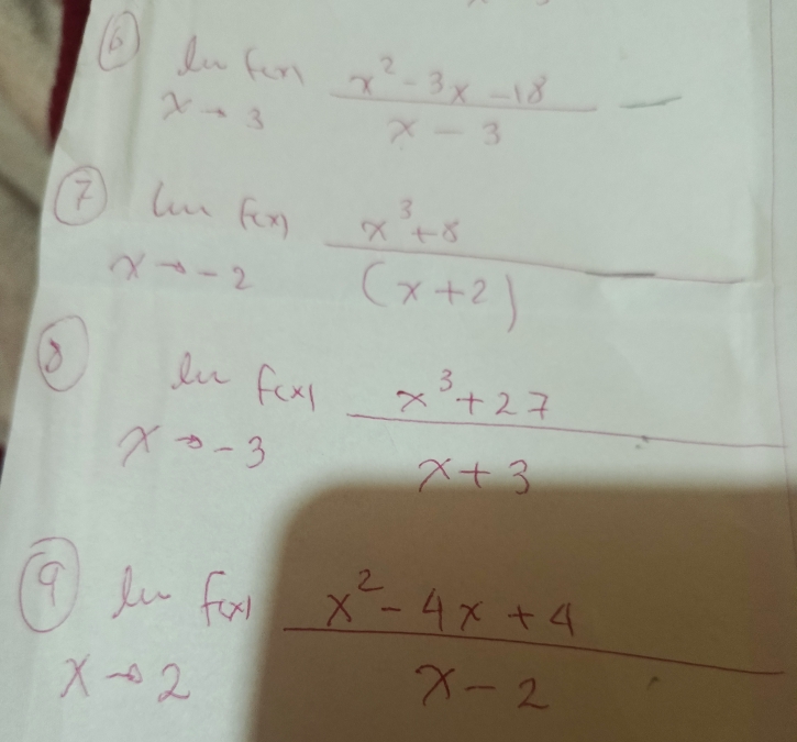 6 limlimits _xto 3 (x^2-3x-18)/x-3 
( limlimits _xto -2 (x^3+8)/(x+2) -
lim _xto -1 * 0-3endarray  (x^3+27)/x+3 
9 limlimits _xto 2 f(x)/x-2  (x^2-4x+4)/x-2 