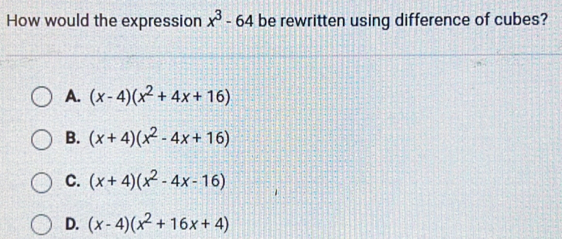 How would the expression x^3-64 be rewritten using difference of cubes?
A. (x-4)(x^2+4x+16)
B. (x+4)(x^2-4x+16)
C. (x+4)(x^2-4x-16)
D. (x-4)(x^2+16x+4)