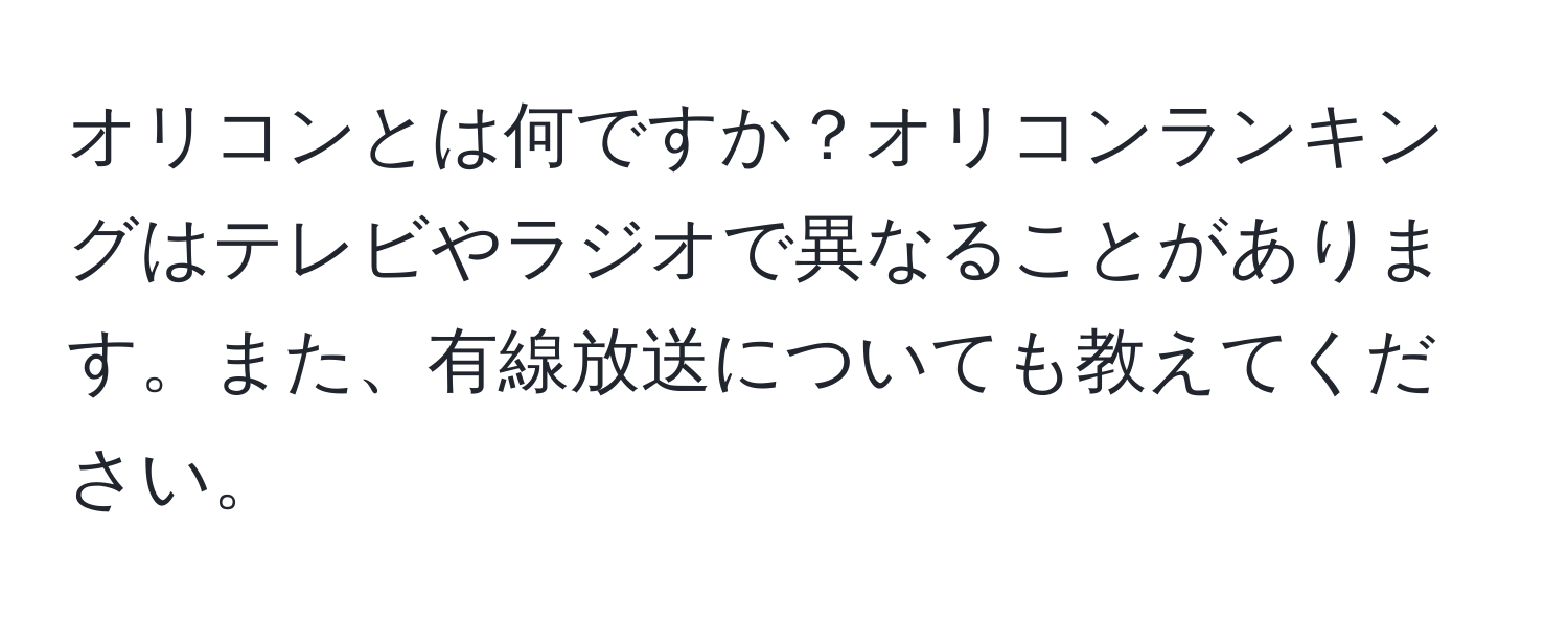 オリコンとは何ですか？オリコンランキングはテレビやラジオで異なることがあります。また、有線放送についても教えてください。