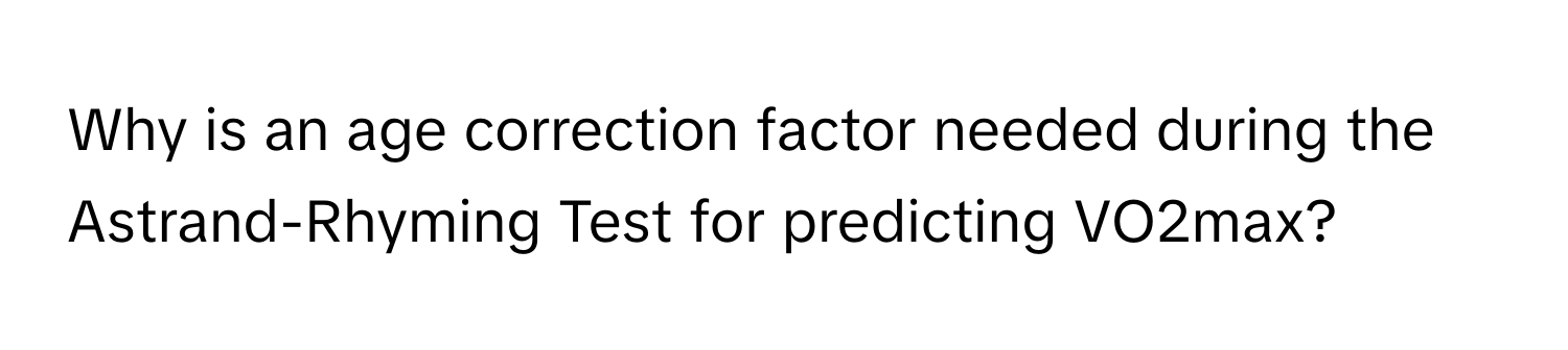 Why is an age correction factor needed during the Astrand-Rhyming Test for predicting VO2max?