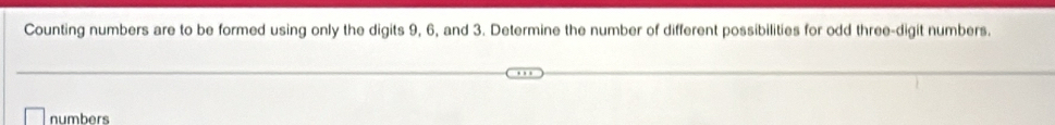 Counting numbers are to be formed using only the digits 9, 6, and 3. Determine the number of different possibilities for odd three-digit numbers. 
numbers