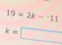 19=2k-^-11
k=□