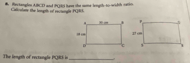 5。 Rectangles ABCD and PQRS have the same length-to-width ratio. 
Calculate the length of rectangle PQRS. 
The length of rectangle PQRS is __.