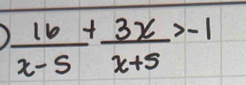  16/x-5 + 3x/x+5 >-1