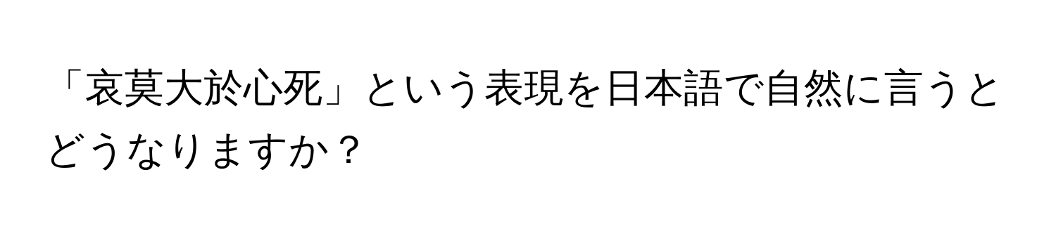 「哀莫大於心死」という表現を日本語で自然に言うとどうなりますか？