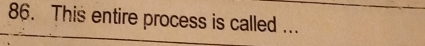 This entire process is called ...