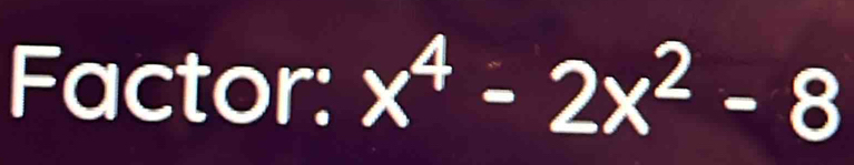 Factor: x^4-2x^2-8