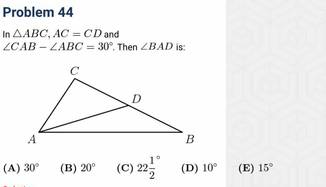 Solved: Problem 44 In ABC, AC=CD and ∠ CAB-∠ ABC=30°. Then ∠ BAD is: (A ...