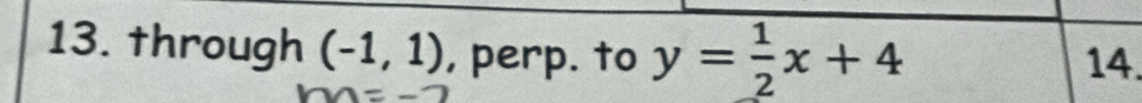 through (-1,1) , perp. to y= 1/2 x+4 14.