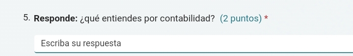 Responde: ¿qué entiendes por contabilidad? (2 puntos) * 
Escriba su respuesta