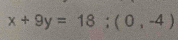 x+9y=18; (0,-4)