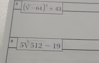 5 (sqrt[3](-64))^3+43 □  _  
6 5sqrt[3](512)-19□