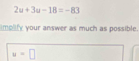 2u+3u-18=-83
implify your answer as much as possible.
u=□