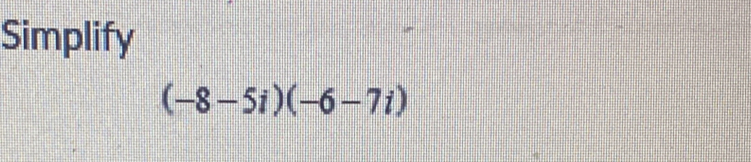 Simplify
(-8-5i)(-6-7i)