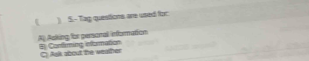 ( ) 5.- Tag quesifons are used for
A Asking for personal informaion
B Confirming information
C Asi about the weather