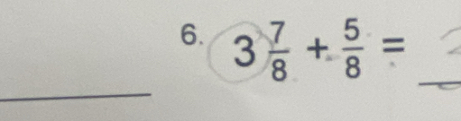 3 7/8 + 5/8 = _ 
_