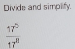 Divide and simplify.
 17^5/17^8 