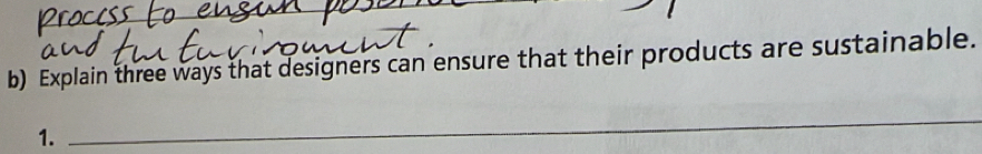 Explain three ways that designers can ensure that their products are sustainable. 
1. 
_